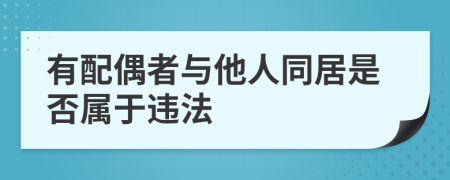 有配偶者与他人同居是否属于违法