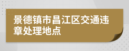 景德镇市昌江区交通违章处理地点