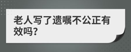 老人写了遗嘱不公正有效吗？