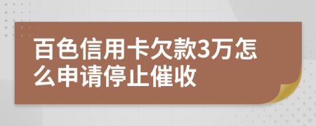 百色信用卡欠款3万怎么申请停止催收