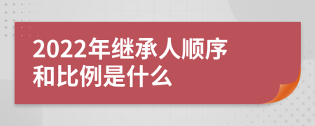 2022年继承人顺序和比例是什么