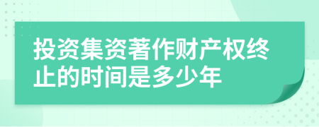 投资集资著作财产权终止的时间是多少年