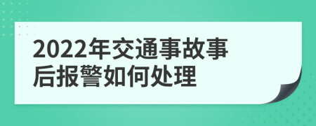 2022年交通事故事后报警如何处理