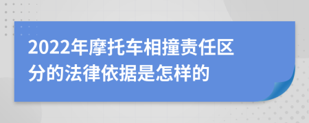 2022年摩托车相撞责任区分的法律依据是怎样的