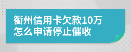 衢州信用卡欠款10万怎么申请停止催收