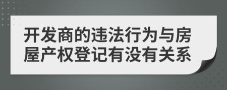 开发商的违法行为与房屋产权登记有没有关系