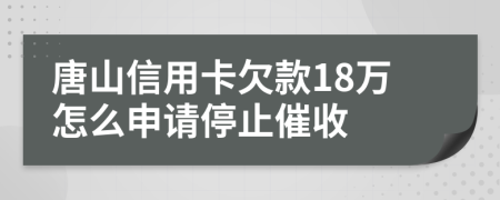 唐山信用卡欠款18万怎么申请停止催收