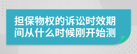 担保物权的诉讼时效期间从什么时候刚开始测