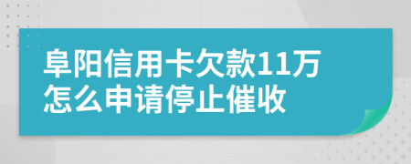 阜阳信用卡欠款11万怎么申请停止催收