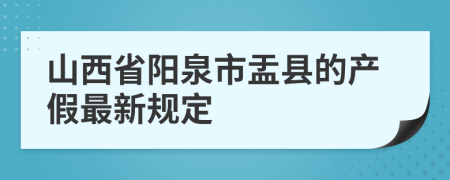 山西省阳泉市盂县的产假最新规定