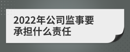 2022年公司监事要承担什么责任