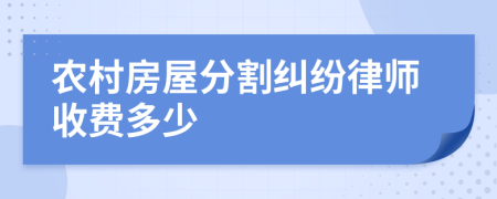 农村房屋分割纠纷律师收费多少
