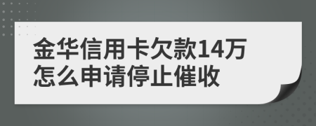 金华信用卡欠款14万怎么申请停止催收