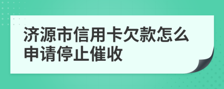 济源市信用卡欠款怎么申请停止催收