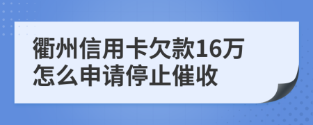 衢州信用卡欠款16万怎么申请停止催收