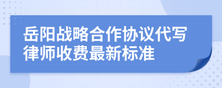 岳阳战略合作协议代写律师收费最新标准