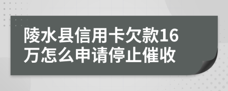 陵水县信用卡欠款16万怎么申请停止催收