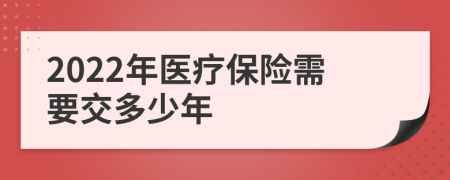 2022年医疗保险需要交多少年