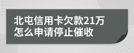 北屯信用卡欠款21万怎么申请停止催收