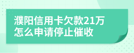 濮阳信用卡欠款21万怎么申请停止催收