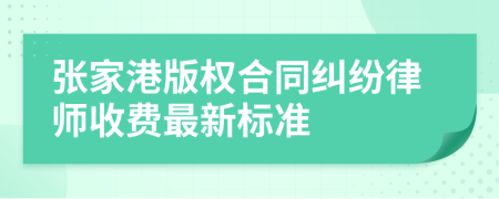 张家港版权合同纠纷律师收费最新标准