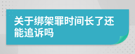 关于绑架罪时间长了还能追诉吗