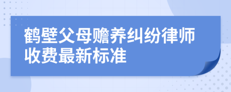 鹤壁父母赡养纠纷律师收费最新标准