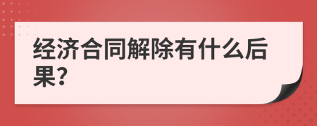 经济合同解除有什么后果？