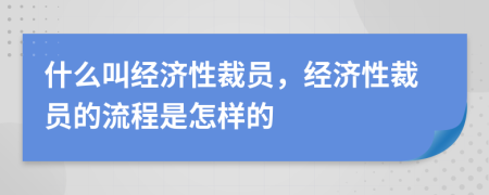 什么叫经济性裁员，经济性裁员的流程是怎样的