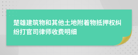 楚雄建筑物和其他土地附着物抵押权纠纷打官司律师收费明细