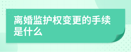 离婚监护权变更的手续是什么