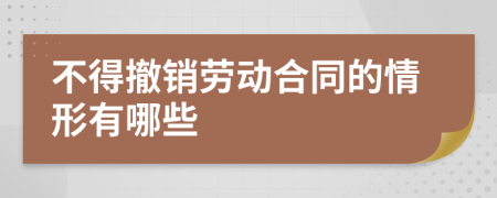 不得撤销劳动合同的情形有哪些