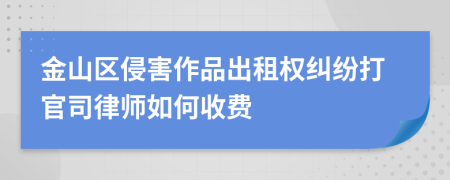 金山区侵害作品出租权纠纷打官司律师如何收费