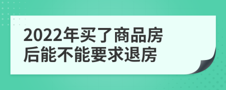 2022年买了商品房后能不能要求退房