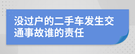 没过户的二手车发生交通事故谁的责任