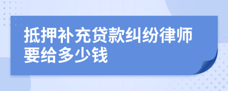 抵押补充贷款纠纷律师要给多少钱