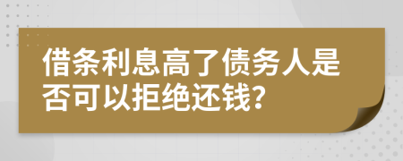 借条利息高了债务人是否可以拒绝还钱？