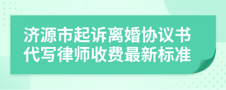 济源市起诉离婚协议书代写律师收费最新标准