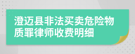 澄迈县非法买卖危险物质罪律师收费明细