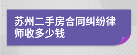 苏州二手房合同纠纷律师收多少钱