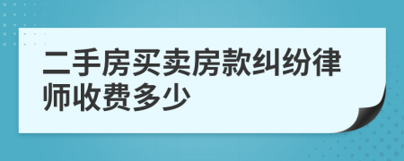 二手房买卖房款纠纷律师收费多少