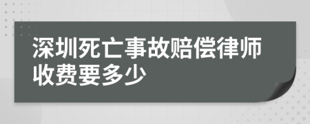 深圳死亡事故赔偿律师收费要多少