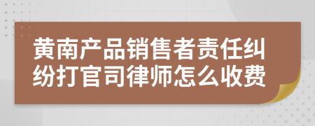 黄南产品销售者责任纠纷打官司律师怎么收费