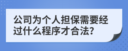 公司为个人担保需要经过什么程序才合法？