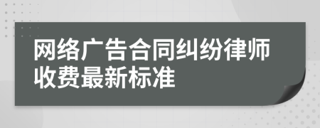 网络广告合同纠纷律师收费最新标准