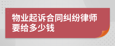 物业起诉合同纠纷律师要给多少钱