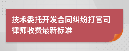 技术委托开发合同纠纷打官司律师收费最新标准