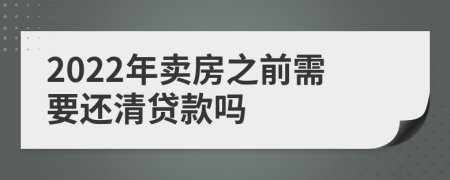 2022年卖房之前需要还清贷款吗