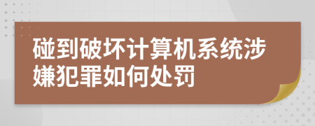 碰到破坏计算机系统涉嫌犯罪如何处罚