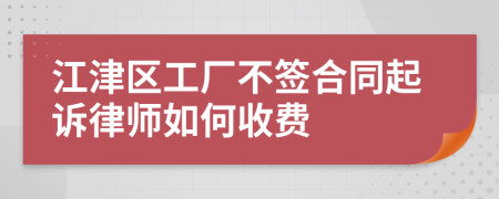 江津区工厂不签合同起诉律师如何收费